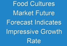 Food Cultures Market Future Forecast Indicates Impressive Growth Rate