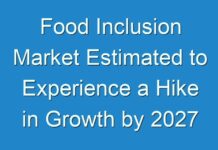 Food Inclusion Market Estimated to Experience a Hike in Growth by 2027