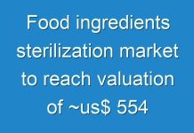 Food ingredients sterilization market to reach valuation of ~us$ 554 mn by 2029: TRANSPARENCY MARKET RESEARCH