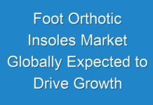 Foot Orthotic Insoles Market Globally Expected to Drive Growth through 2030