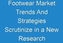 Footwear Market Trends And Strategies Scrutinize in a New Research Study