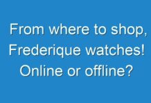 From where to shop, Frederique watches! Online or offline?