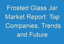 Frosted Glass Jar Market Report: Top Companies, Trends and Future Prospects Details for Business Development