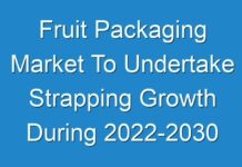 Fruit Packaging Market To Undertake Strapping Growth During 2024-2030