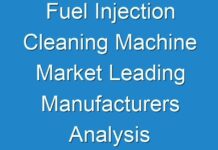 Fuel Injection Cleaning Machine Market Leading Manufacturers Analysis and Global Demand Till 2028