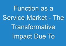Function as a Service Market – The Transformative Impact Due To COVID-19