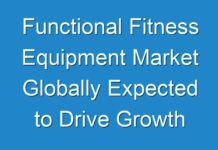 Functional Fitness Equipment Market Globally Expected to Drive Growth through 2028