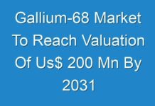 Gallium-68 Market To Reach Valuation Of Us$ 200 Mn By 2031