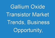Gallium Oxide Transistor Market Trends, Business Opportunity, Forecast by 2027; COVID-19 Pandemic Set to Drop Sales