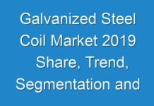 Galvanized Steel Coil Market 2019 Share, Trend, Segmentation and Forecast To 2027