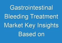 Gastrointestinal Bleeding Treatment Market Key Insights Based on Product Type, End-Use and Regional Demand Till 2024 to 2026