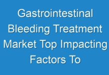 Gastrointestinal Bleeding Treatment Market Top Impacting Factors To Growth Of The Industry By 2018 – 2026