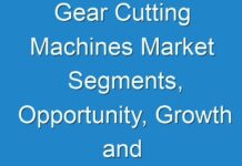 Gear Cutting Machines Market Segments, Opportunity, Growth and Forecast by End-use Industry 2018-2026