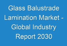 Glass Balustrade Lamination Market – Global Industry Report 2030
