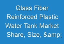 Glass Fiber Reinforced Plastic Water Tank Market Share, Size, & Trends Analysis Report, Region, and Segment Forecasts, 2027