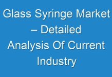 Glass Syringe Market – Detailed Analysis Of Current Industry Figures With Forecasts Growth By 2030