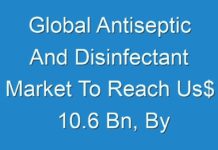 Global Antiseptic And Disinfectant Market To Reach Us$ 10.6 Bn, By 2026