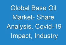Global Base Oil Market- Share Analysis, Covid-19 Impact, Industry Growth, Trends and Driving Factors to 2030