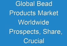 Global Bead Products Market Worldwide Prospects, Share, Crucial Players, Size & Forecast – 2027