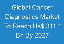 Global Cancer Diagnostics Market To Reach Us$ 311.1 Bn By 2027