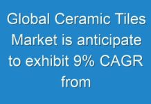 Global Ceramic Tiles Market is anticipate to exhibit 9% CAGR from 2019 to 2027