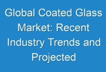 Global Coated Glass Market: Recent Industry Trends and Projected Industry Growth 2029