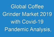 Global Coffee Grinder Market 2019 with Covid-19 Pandemic Analysis, Trends, Revenue, Future Growth Analysis and Forecast to 2028