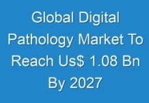 Global Digital Pathology Market To Reach Us$ 1.08 Bn By 2027