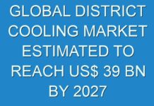 GLOBAL DISTRICT COOLING MARKET ESTIMATED TO REACH US$ 39 BN BY 2027