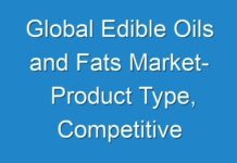 Global Edible Oils and Fats Market- Product Type, Competitive Analysis and Applications to 2024
