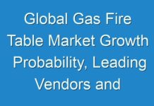 Global Gas Fire Table Market Growth Probability, Leading Vendors and Future Scenario up to 2024