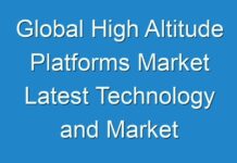 Global High Altitude Platforms Market Latest Technology and Market Trends & Forecast – 2027