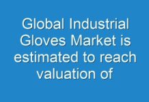 Global Industrial Gloves Market is estimated to reach valuation of ~US$ 91.4 Bn by 2027