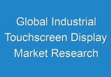 Global Industrial Touchscreen Display Market Research Conclusions|Business Plans|Strategies with Forecast – 2024