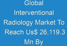 Global Interventional Radiology Market To Reach Us$ 26,119.3 Mn By 2027