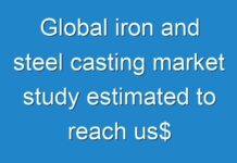Global iron and steel casting market study estimated to reach us$ 202.83 bn by 2026