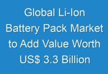 Global Li-Ion Battery Pack Market to Add Value Worth US$ 3.3 Billion by 2030 end