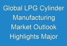 Global LPG Cylinder Manufacturing Market Outlook Highlights Major Opportunities by 2024