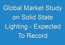 Global Market Study on Solid State Lighting – Expected To Record Substantial Growth In The Near Future