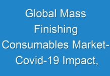 Global Mass Finishing Consumables Market- Covid-19 Impact, Applications, Size, Share and Forecast to 2030