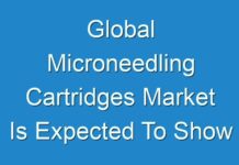 Global Microneedling Cartridges Market Is Expected To Show Significant Growth over the Forecast Period 2024-2027
