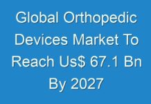 Global Orthopedic Devices Market To Reach Us$ 67.1 Bn By 2027