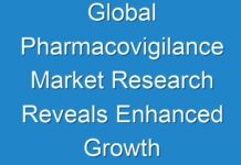Global Pharmacovigilance Market Research Reveals Enhanced Growth During The Forecast Period