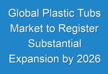 Global Plastic Tubs Market to Register Substantial Expansion by 2026