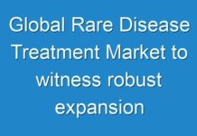 Global Rare Disease Treatment Market to witness robust expansion throughout the forecast period 2024-2030