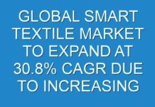 GLOBAL SMART TEXTILE MARKET TO EXPAND AT 30.8% CAGR DUE TO INCREASING DEMAND IN MILITARY AND HEALTHCARE SECTOR