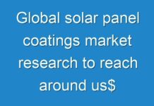 Global solar panel coatings market research to reach around us$ 19,000 mn by 2026