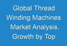 Global Thread Winding Machines Market Analysis, Growth by Top Companies, Trends by Application, Forecast – 2027
