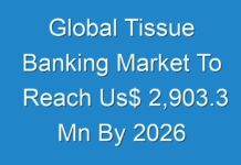 Global Tissue Banking Market To Reach Us$ 2,903.3 Mn By 2026