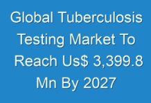 Global Tuberculosis Testing Market To Reach Us$ 3,399.8 Mn By 2027